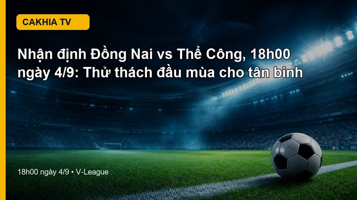Nhận định Đồng Nai vs Thể Công 18h00 ngày 4/9