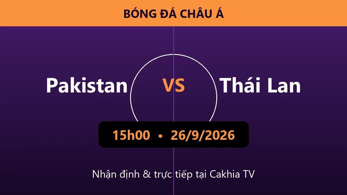Nhận định Pakistan vs Thái Lan 15h00 ngày 26/9/2026