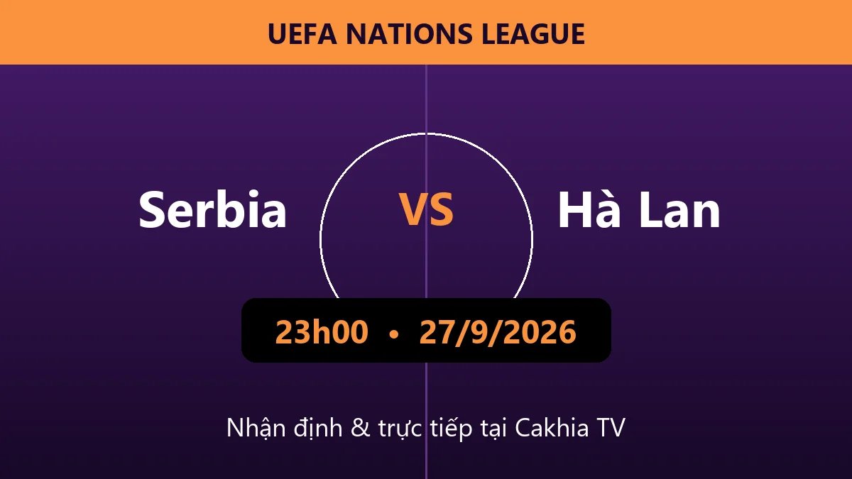 Nhận định Serbia vs Hà Lan 23h00 ngày 27/9/2026