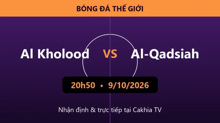 Nhận định Al Kholood vs Al-Qadsiah 20h50 ngày 9/10/2026