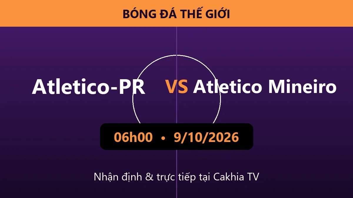 Nhận định Atletico-PR vs Atletico Mineiro 06h00 ngày 9/10/2026