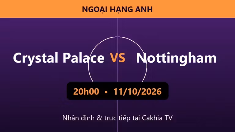 Nhận định Crystal Palace vs Nottingham 20h00 ngày 11/10/2026