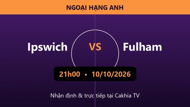 Nhận định Ipswich vs Fulham 21h00 ngày 10/10/2026