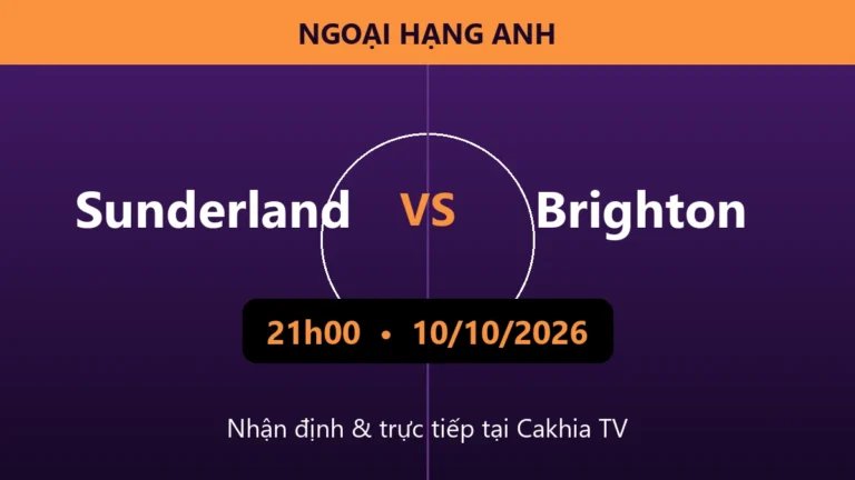 Nhận định Sunderland vs Brighton 21h00 ngày 10/10/2026